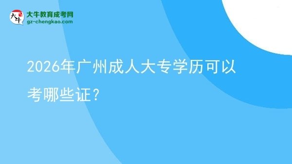 2026年廣州成人大專學(xué)歷可以考哪些證？圖片