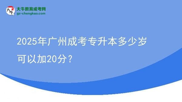 2025年廣州成考專升本多少歲可以加20分？