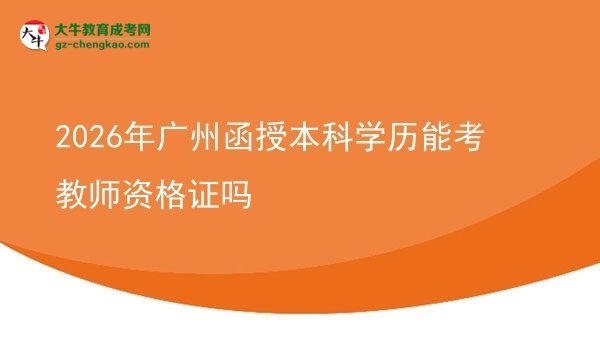 2026年廣州函授本科學(xué)歷能考教師資格證嗎圖片