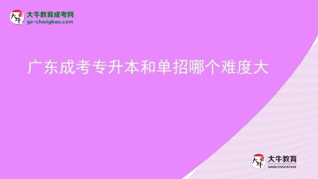 廣東成考專(zhuān)升本和單招哪個(gè)難度大圖片