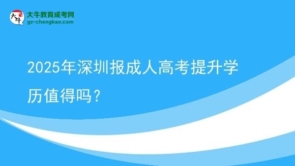 2025年深圳報(bào)成人高考提升學(xué)歷值得嗎？圖片