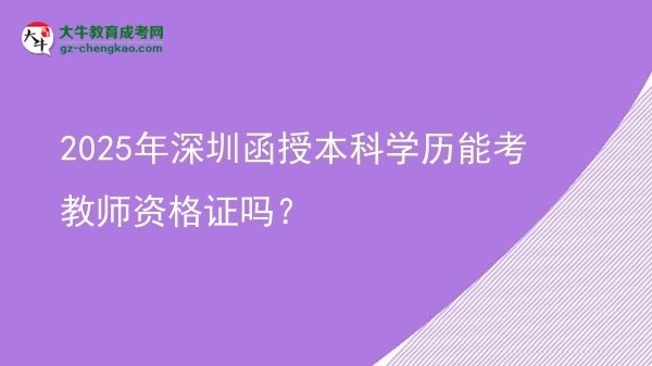 【圖文】2025年深圳函授本科學(xué)歷能考教師資格證嗎？