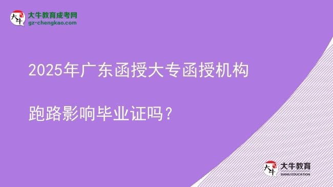 2025年廣東函授大專函授機(jī)構(gòu)跑路影響畢業(yè)證嗎？圖片