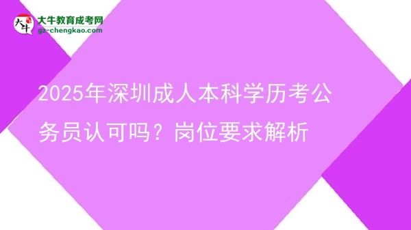 2025年深圳成人本科學歷考公務員認可嗎？崗位要求解析圖片