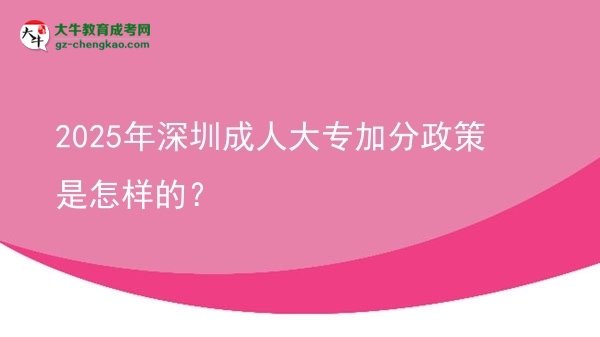 2025年深圳成人大專加分政策是怎樣的?圖片