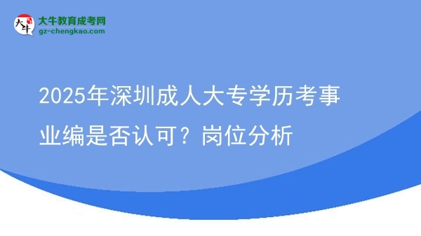 2025年深圳成人大專學(xué)歷考事業(yè)編是否認(rèn)可？崗位分析圖片