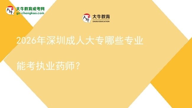 2026年深圳成人大專哪些專業(yè)能考執(zhí)業(yè)藥師?圖片