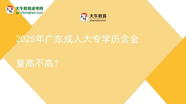 2025年廣東成人大專(zhuān)學(xué)歷含金量高不高？圖片