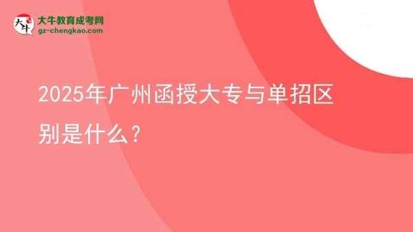 2025年廣州函授大專與單招區(qū)別是什么？圖片