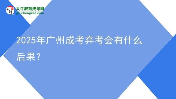 2025年廣州成考棄考會有什么后果？圖片