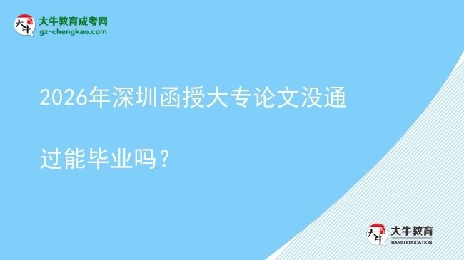 2026年深圳函授大專論文沒通過能畢業(yè)嗎？圖片