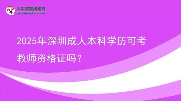 2025年深圳成人本科學歷可考教師資格證嗎？圖片