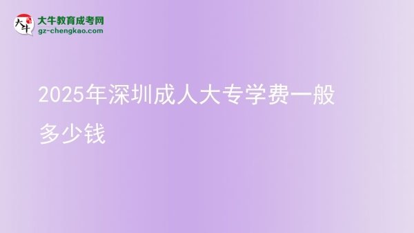 2025年深圳成人大專(zhuān)學(xué)費(fèi)一般多少錢(qián)圖片