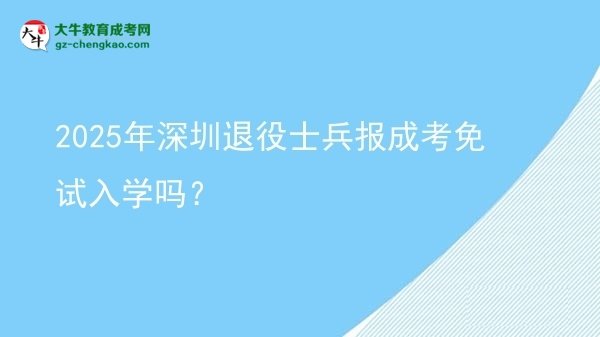 2025年深圳退役士兵報成考免試入學(xué)嗎？圖片