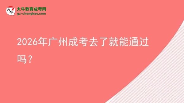 2026年廣州成考去了就能通過嗎？