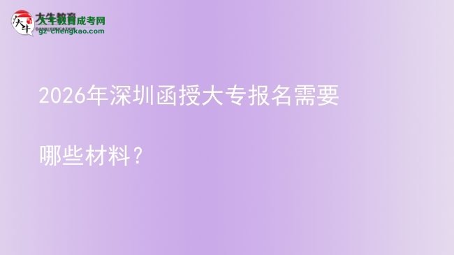 2026年深圳函授大專報名需要哪些材料？圖片