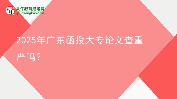 2025年廣東函授大專論文查重嚴(yán)嗎？圖片