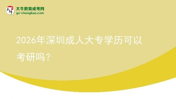 2026年深圳成人大專學(xué)歷可以考研嗎？圖片