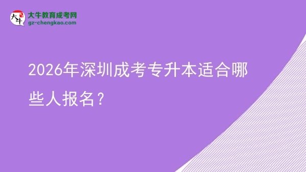 2026年深圳成考專升本適合哪些人報名？圖片