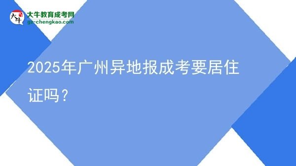 2025年廣州異地報(bào)成考要居住證嗎？圖片