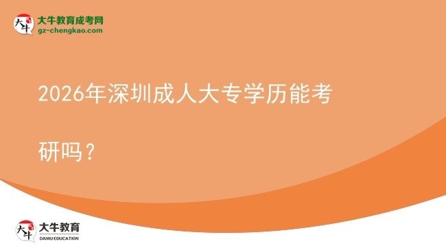 2026年深圳成人大專學歷能考研嗎？圖片