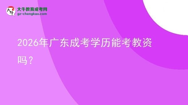 【圖文】2026年廣東成考學(xué)歷能考教資嗎？