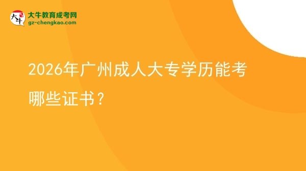 2026年廣州成人大專學(xué)歷能考哪些證書？圖片