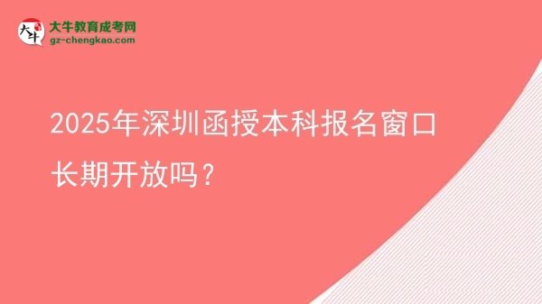 2025年深圳函授本科報名窗口長期開放嗎？圖片
