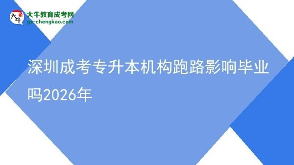 深圳成考專升本機構(gòu)跑路影響畢業(yè)嗎2026年圖片