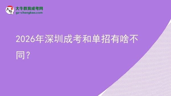 2026年深圳成考和單招有啥不同？圖片