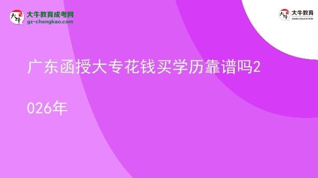 廣東函授大?；ㄥX買學歷靠譜嗎2026年圖片