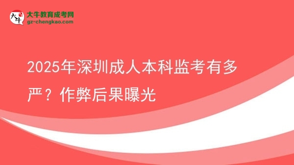 2025年深圳成人本科監(jiān)考有多嚴(yán)？作弊后果曝光圖片