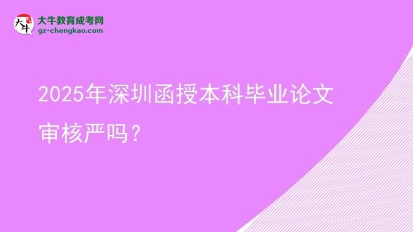 2025年深圳函授本科畢業(yè)論文審核嚴(yán)嗎？圖片