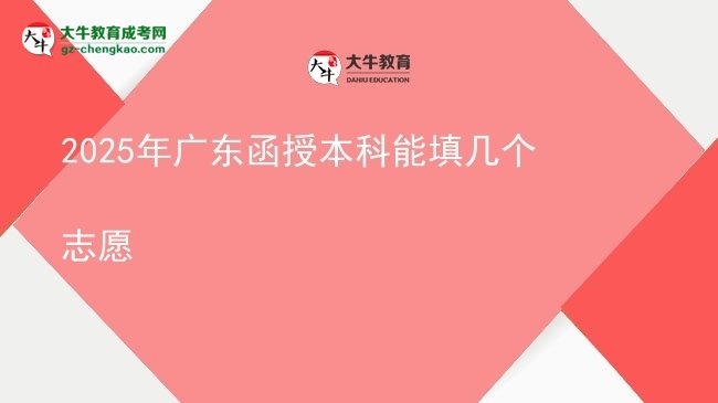 【答疑】2025年廣東函授本科能填幾個(gè)志愿