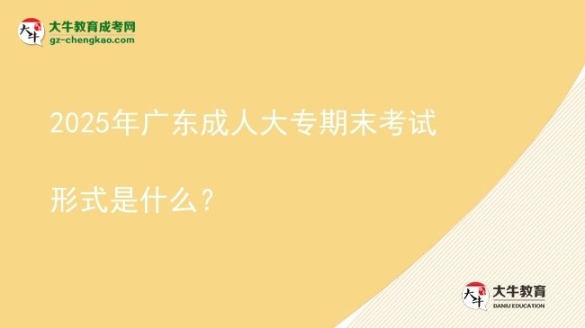 2025年廣東成人大專(zhuān)期末考試形式是什么？圖片