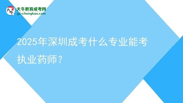 2025年深圳成考什么專業(yè)能考執(zhí)業(yè)藥師？圖片