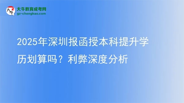 2025年深圳報(bào)函授本科提升學(xué)歷劃算嗎？利弊深度分析圖片
