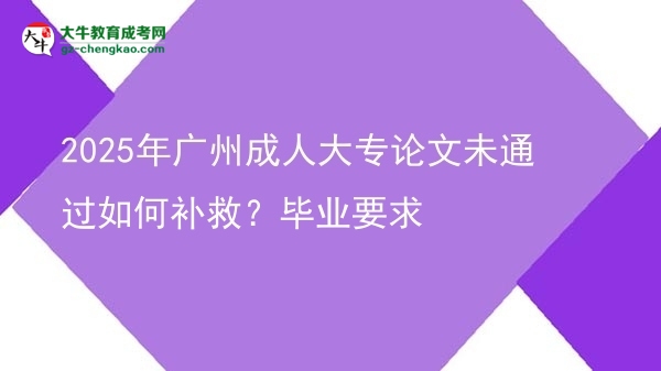 2025年廣州成人大專論文未通過如何補救？畢業(yè)要求圖片
