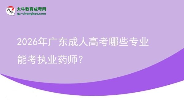 2026年廣東成人高考哪些專業(yè)能考執(zhí)業(yè)藥師?圖片