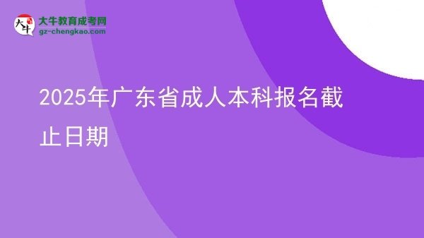 2025年廣東省成人本科報(bào)名截止日期圖片