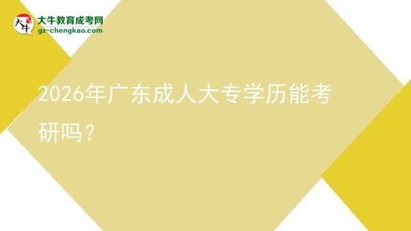 2026年廣東成人大專學(xué)歷能考研嗎？圖片