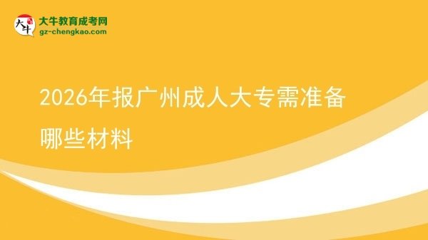 2026年報(bào)廣州成人大專需準(zhǔn)備哪些材料圖片