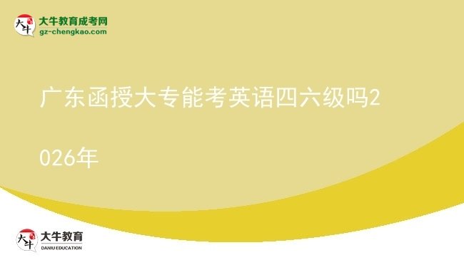 廣東函授大專能考英語(yǔ)四六級(jí)嗎2026年圖片