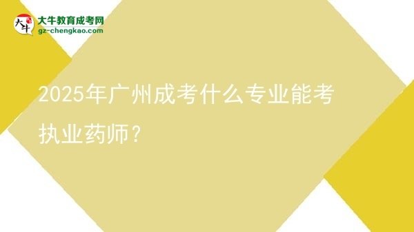 2025年廣州成考什么專業(yè)能考執(zhí)業(yè)藥師？圖片