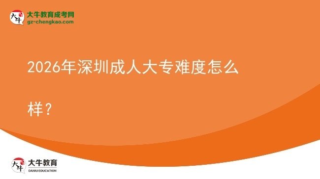 2026年深圳成人大專難度怎么樣？圖片