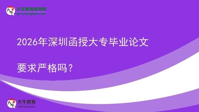 2026年深圳函授大專畢業(yè)論文要求嚴(yán)格嗎？圖片