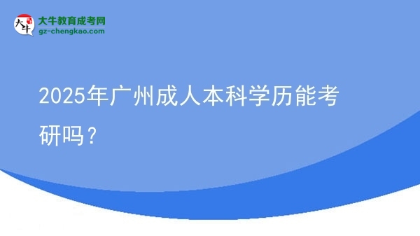 2025年廣州成人本科學(xué)歷能考研嗎？圖片