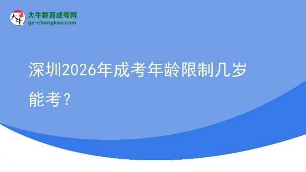 【答疑】深圳2026年成考年齡限制幾歲能考?