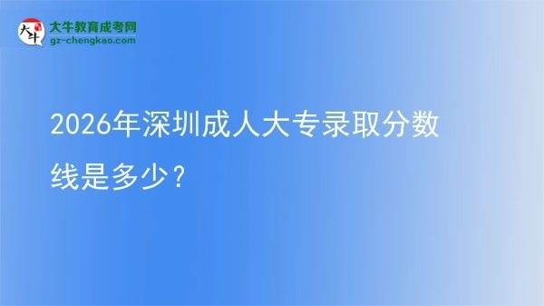 2026年深圳成人大專錄取分?jǐn)?shù)線是多少？圖片