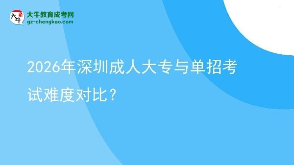 2026年深圳成人大專與單招考試難度對比？圖片